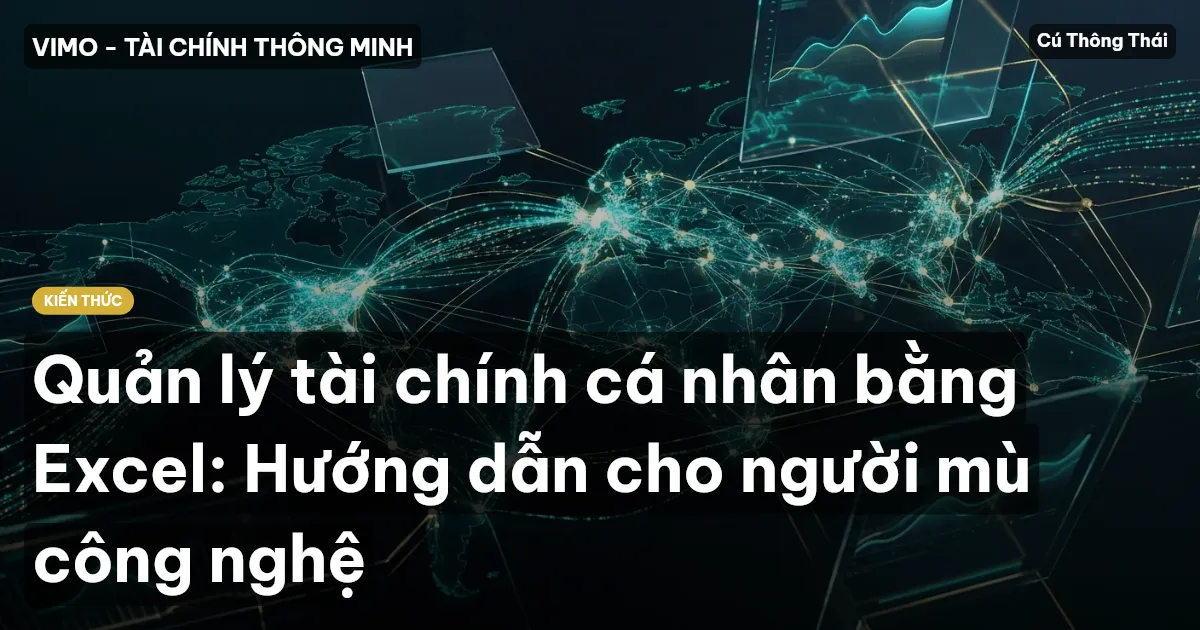 Quản lý tài chính cá nhân bằng Excel: Hướng dẫn cho người mù công nghệ
