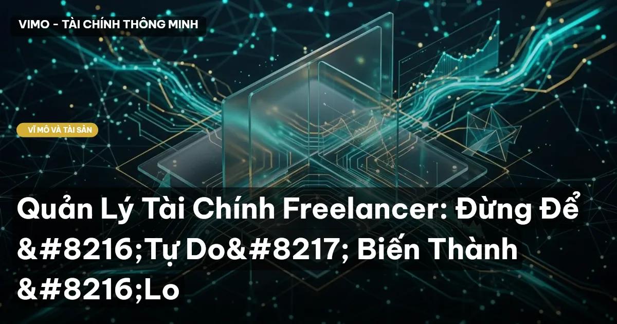 Quản Lý Tài Chính Freelancer: Đừng Để ‘Tự Do’ Biến Thành ‘Lo