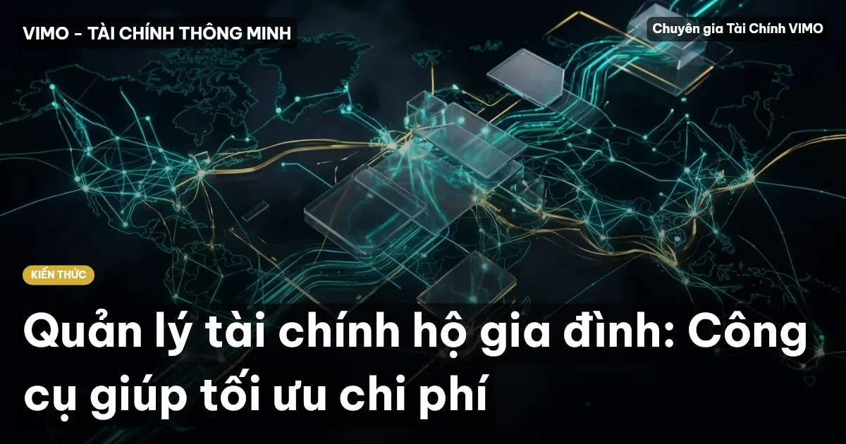 Quản lý tài chính hộ gia đình: Công cụ giúp tối ưu chi phí