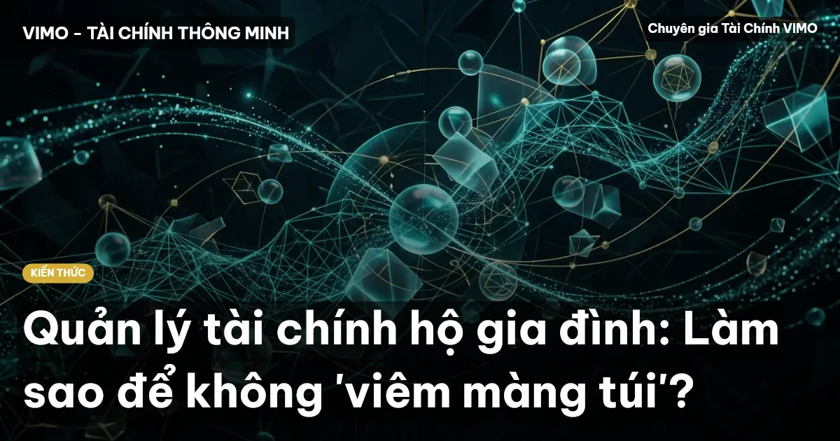 Quản lý tài chính hộ gia đình: Làm sao để không 'viêm màng túi'?
