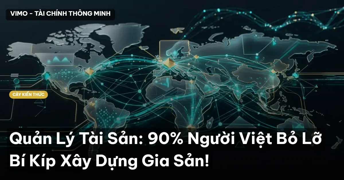 Quản Lý Tài Sản: 90% Người Việt Bỏ Lỡ Bí Kíp Xây Dựng Gia Sản!