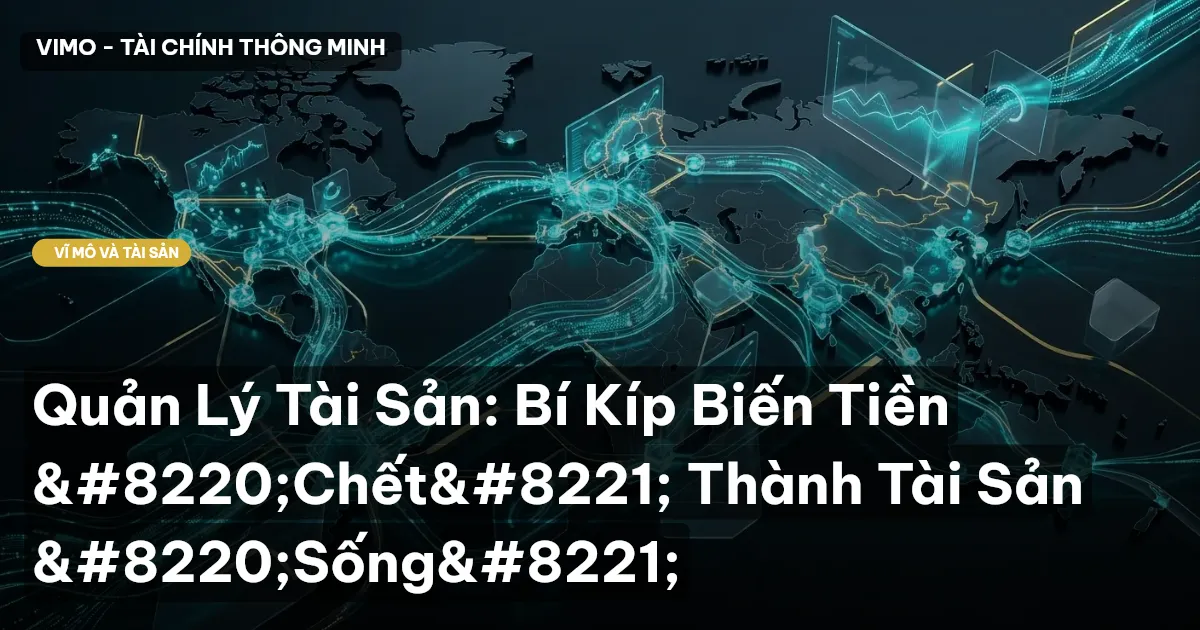 Quản Lý Tài Sản: Bí Kíp Biến Tiền “Chết” Thành Tài Sản “Sống”