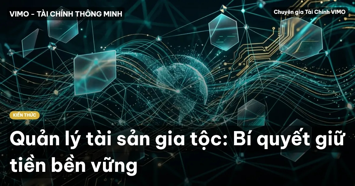 Quản lý tài sản gia tộc: Bí quyết giữ tiền bền vững