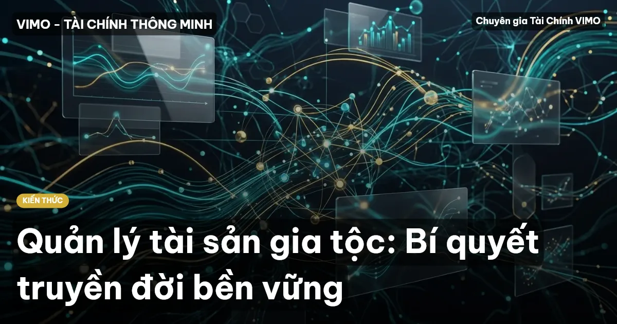 Quản lý tài sản gia tộc: Bí quyết truyền đời bền vững