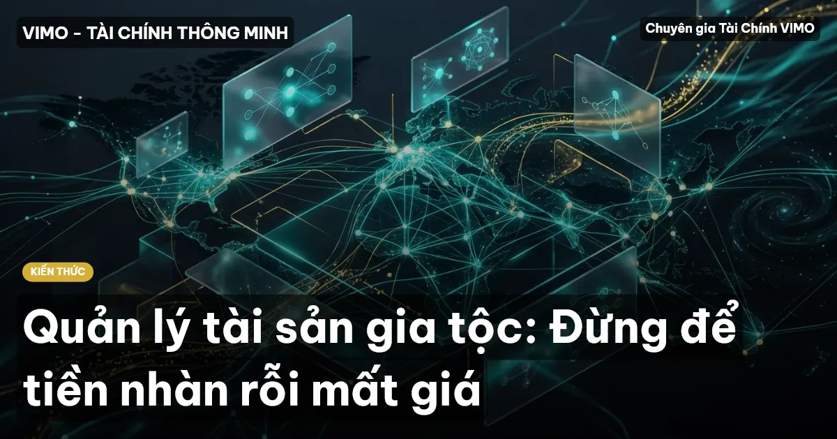 Quản lý tài sản gia tộc: Đừng để tiền nhàn rỗi mất giá