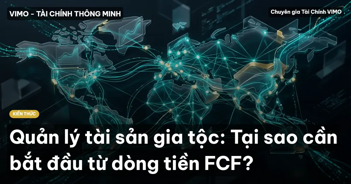 Quản lý tài sản gia tộc: Tại sao cần bắt đầu từ dòng tiền FCF?