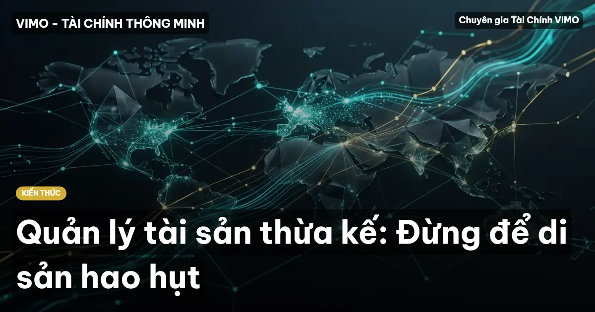 Quản lý tài sản thừa kế: Đừng để di sản hao hụt