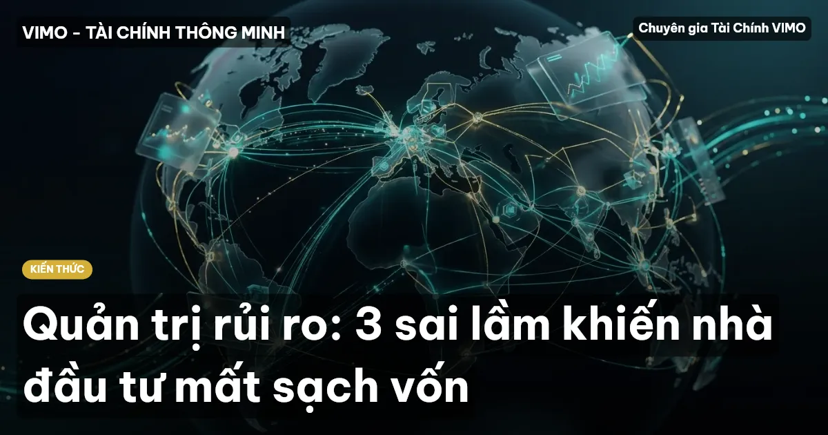 Quản trị rủi ro: 3 sai lầm khiến nhà đầu tư mất sạch vốn