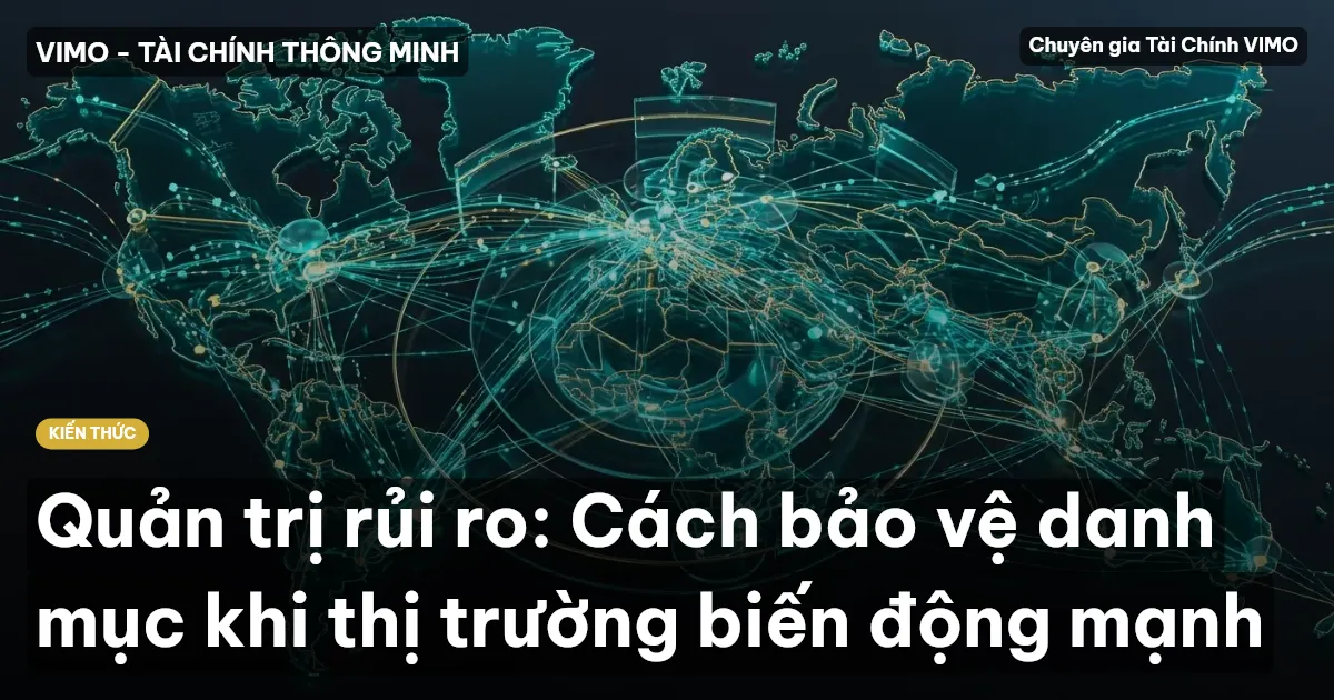 Quản trị rủi ro: Cách bảo vệ danh mục khi thị trường biến động mạnh