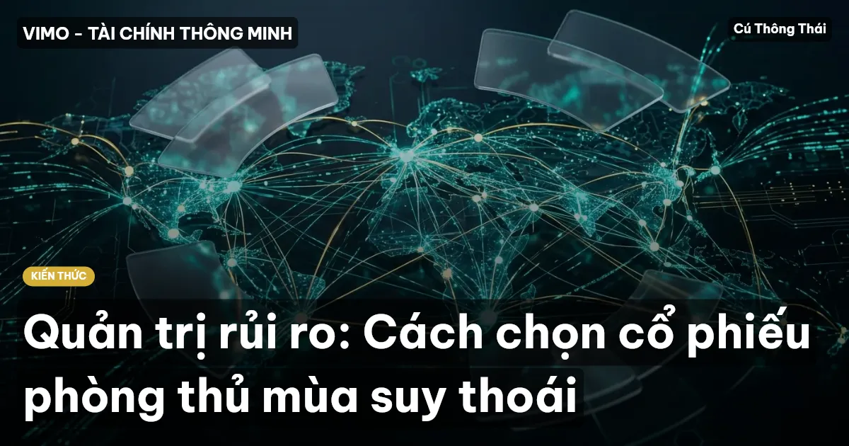 Quản trị rủi ro: Cách chọn cổ phiếu phòng thủ mùa suy thoái