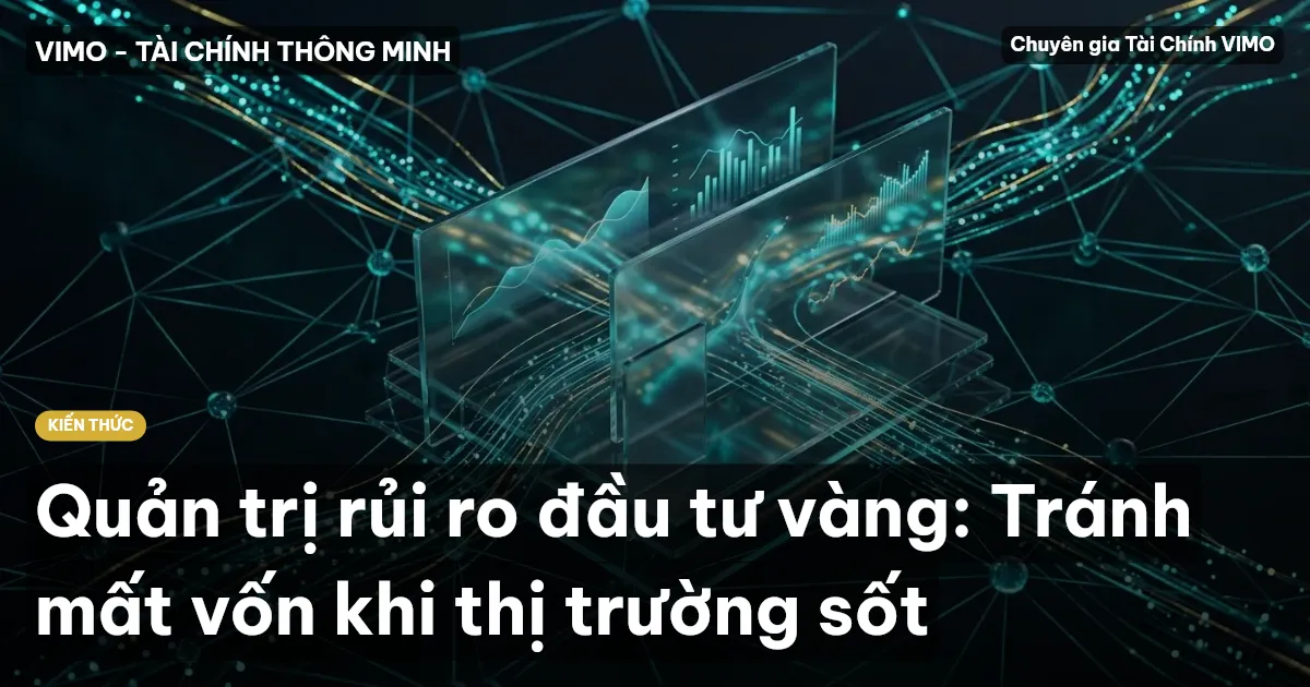 Quản trị rủi ro đầu tư vàng: Tránh mất vốn khi thị trường sốt