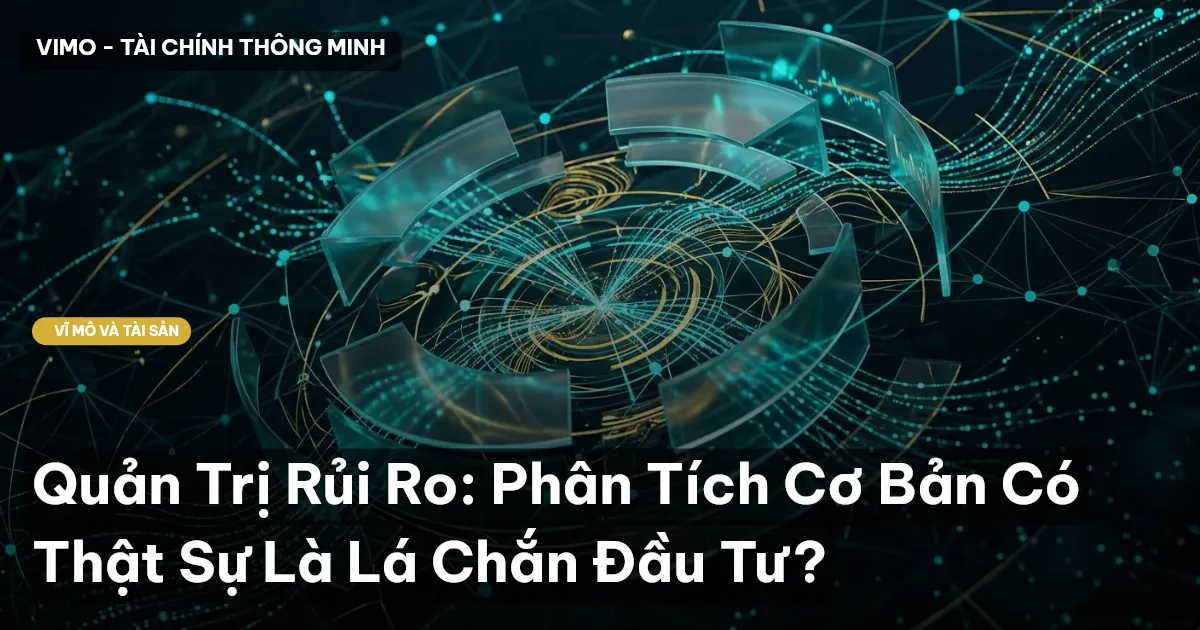 Quản Trị Rủi Ro: Phân Tích Cơ Bản Có Thật Sự Là Lá Chắn Đầu Tư?