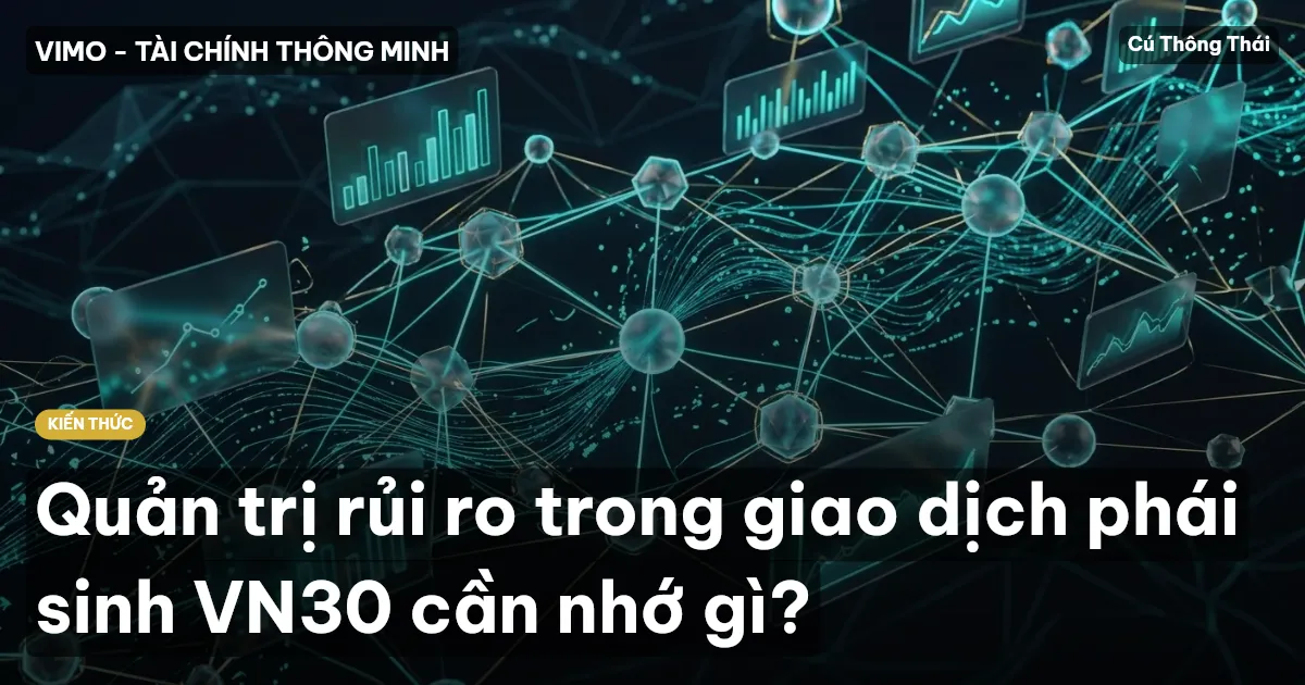 Quản trị rủi ro trong giao dịch phái sinh VN30 cần nhớ gì?
