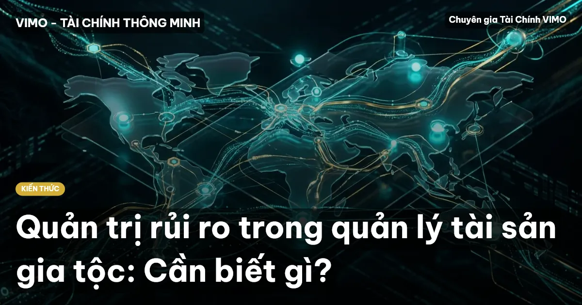 Quản trị rủi ro trong quản lý tài sản gia tộc: Cần biết gì?