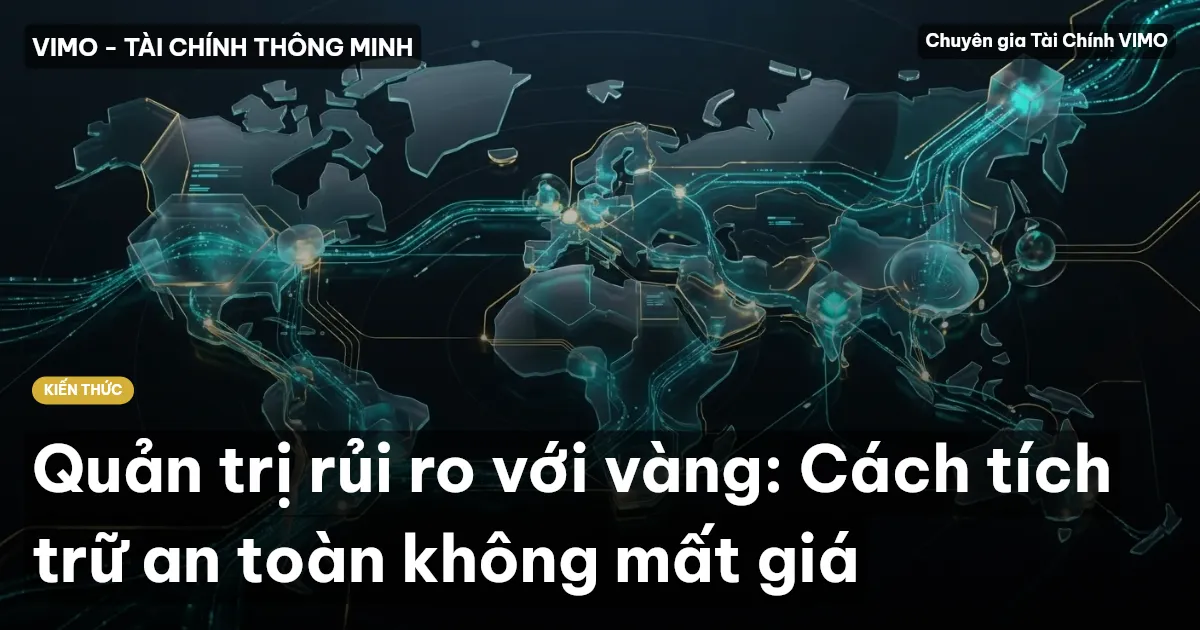 Quản trị rủi ro với vàng: Cách tích trữ an toàn không mất giá