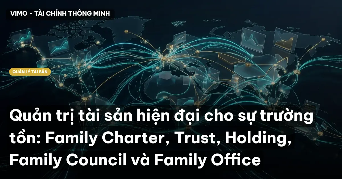 Quản trị tài sản hiện đại cho sự trường tồn: Family Charter, Trust, Holding, Family Council và Family Office