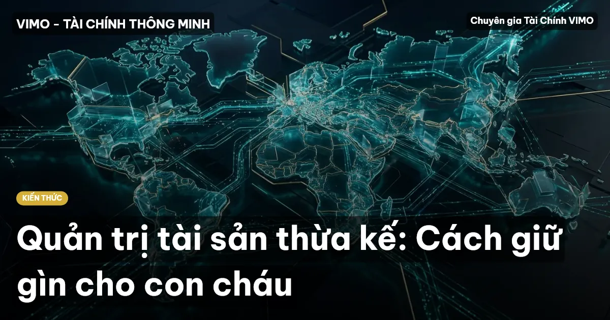 Quản trị tài sản thừa kế: Cách giữ gìn cho con cháu
