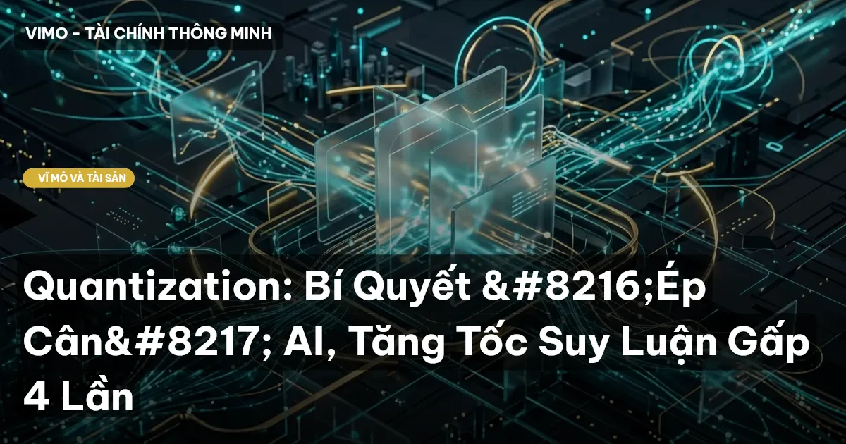 Quantization: Bí Quyết 'Ép Cân' AI, Tăng Tốc Suy Luận Gấp 4 Lần