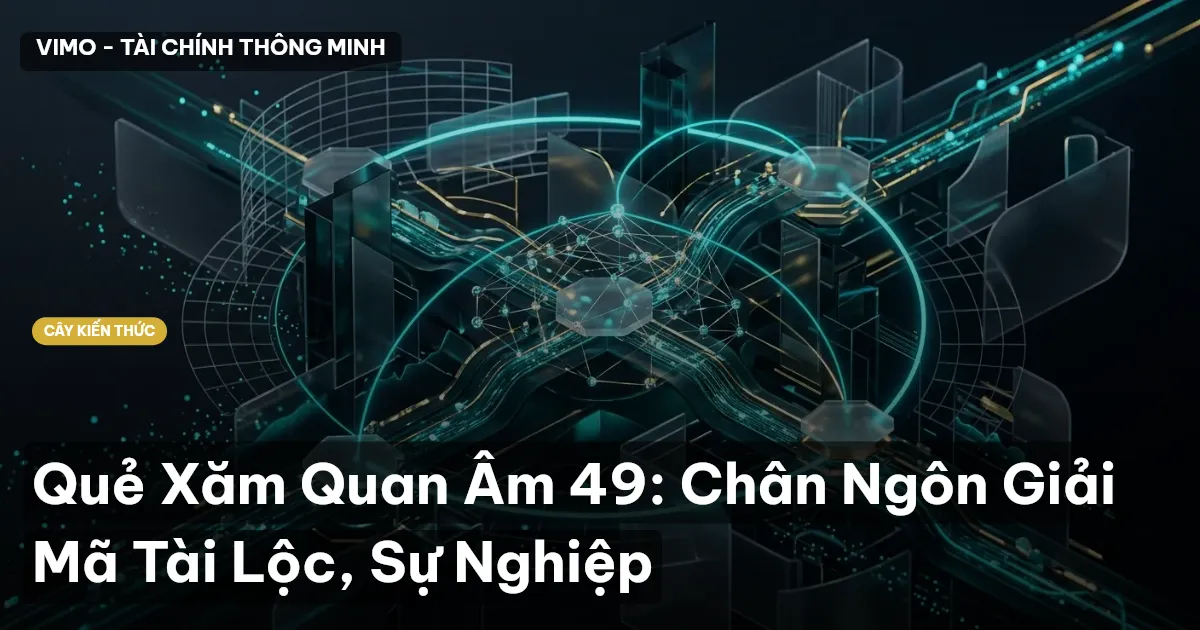 Quẻ Xăm Quan Âm 49: Chân Ngôn Giải Mã Tài Lộc, Sự Nghiệp