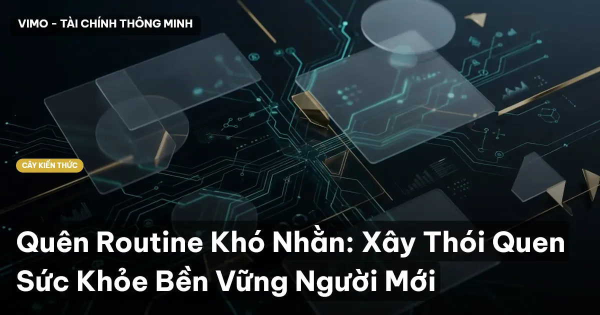 Quên Routine Khó Nhằn: Xây Thói Quen Sức Khỏe Bền Vững Người Mới