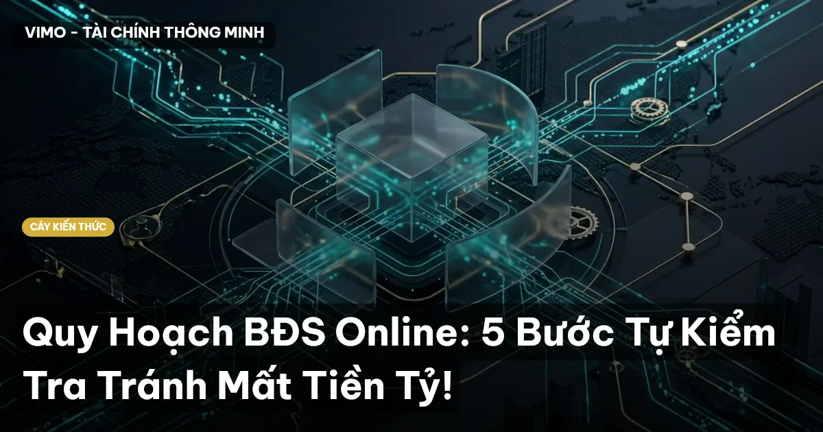 Quy Hoạch BĐS Online: 5 Bước Tự Kiểm Tra Tránh Mất Tiền Tỷ!