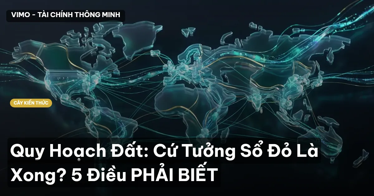 Quy Hoạch Đất: Cứ Tưởng Sổ Đỏ Là Xong? 5 Điều PHẢI BIẾT