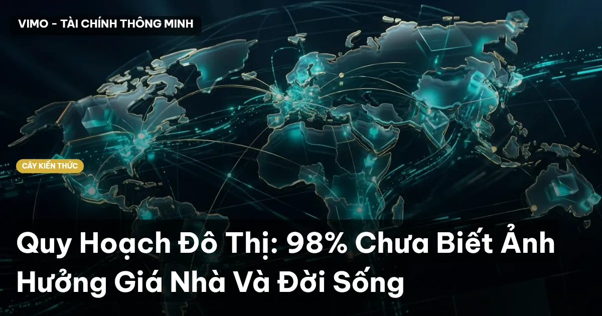 Quy Hoạch Đô Thị: 98% Chưa Biết Ảnh Hưởng Giá Nhà Và Đời Sống