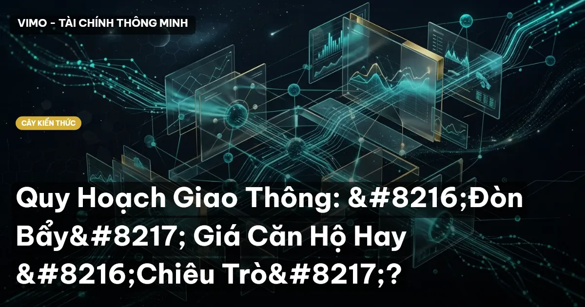 Quy Hoạch Giao Thông: ‘Đòn Bẩy’ Giá Căn Hộ Hay ‘Chiêu Trò’?
