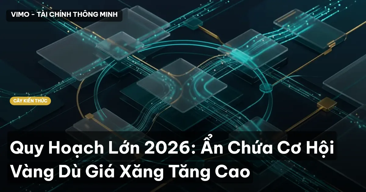 Quy Hoạch Lớn 2026: Ẩn Chứa Cơ Hội Vàng Dù Giá Xăng Tăng Cao