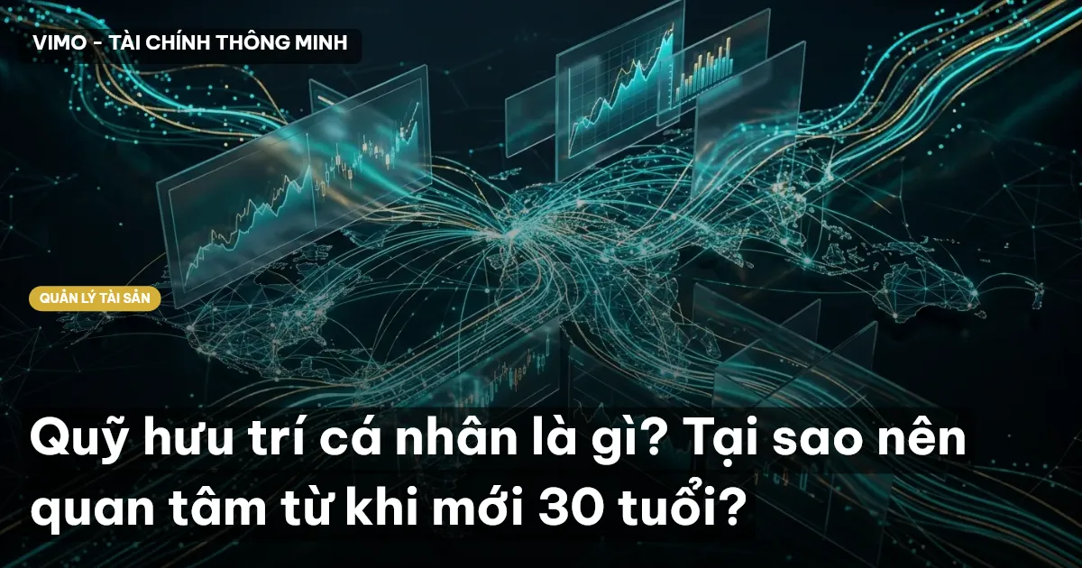 Quỹ hưu trí cá nhân là gì? Tại sao nên quan tâm từ khi mới 30 tuổi?