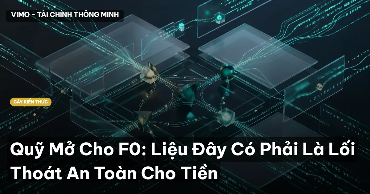 Quỹ Mở Cho F0: Liệu Đây Có Phải Là Lối Thoát An Toàn Cho Tiền