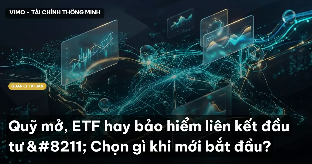 Quỹ mở, ETF hay bảo hiểm liên kết đầu tư – Chọn gì khi mới bắt đầu?