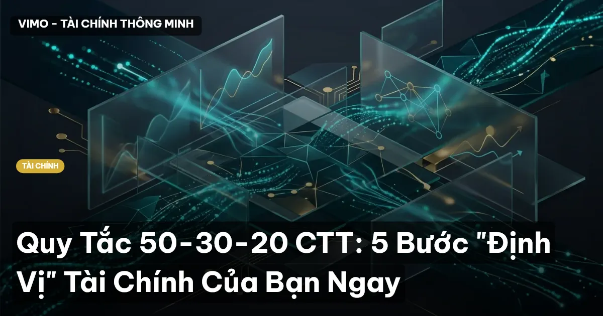 Quy Tắc 50-30-20 CTT: 5 Bước "Định Vị" Tài Chính Của Bạn Ngay