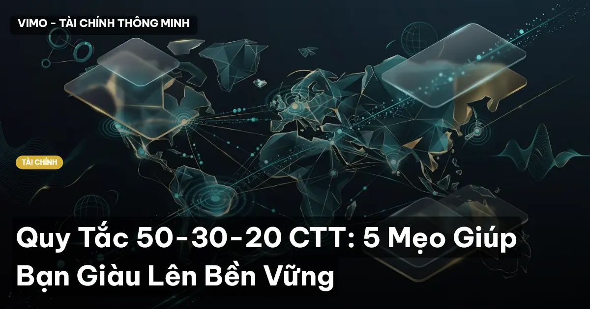 Quy Tắc 50-30-20 CTT: 5 Mẹo Giúp Bạn Giàu Lên Bền Vững