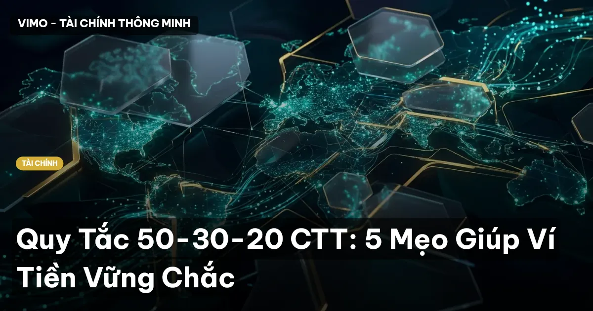Quy Tắc 50-30-20 CTT: 5 Mẹo Giúp Ví Tiền Vững Chắc