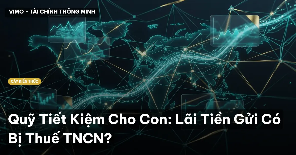 Quỹ Tiết Kiệm Cho Con: Lãi Tiền Gửi Có Bị Thuế TNCN?