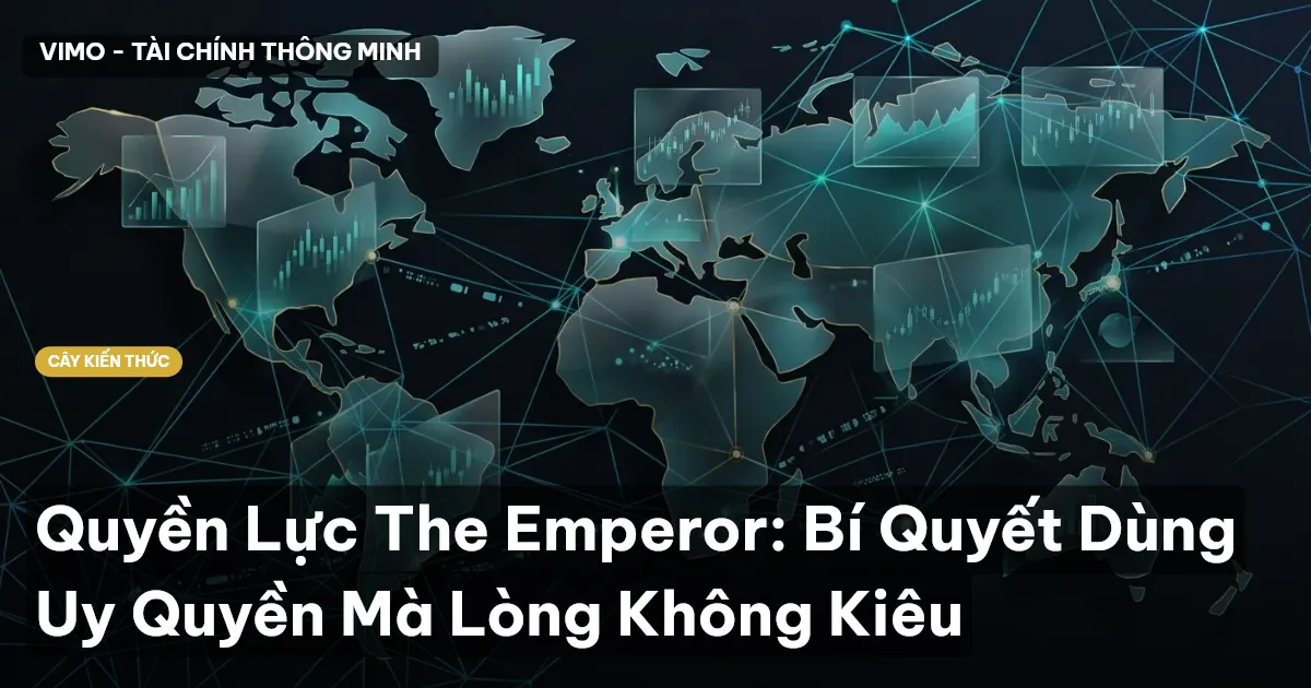 Quyền Lực The Emperor: Bí Quyết Dùng Uy Quyền Mà Lòng Không Kiêu