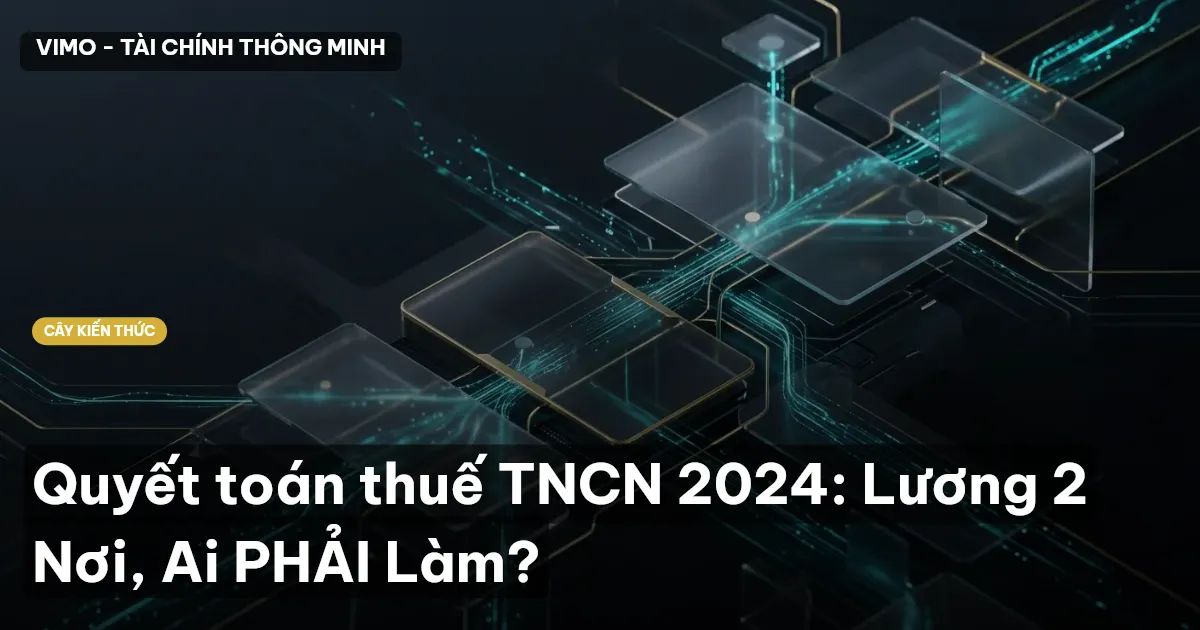 Quyết toán thuế TNCN 2024: Lương 2 Nơi, Ai PHẢI Làm?
