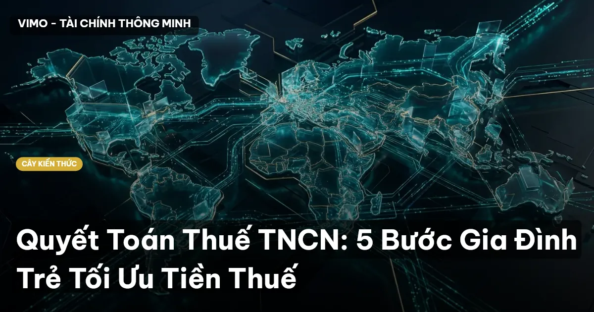 Quyết Toán Thuế TNCN: 5 Bước Gia Đình Trẻ Tối Ưu Tiền Thuế