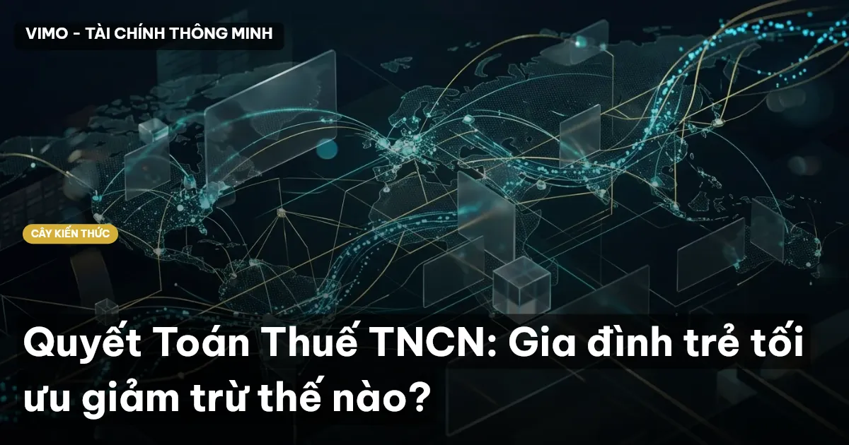 Quyết Toán Thuế TNCN: Gia đình trẻ tối ưu giảm trừ thế nào?