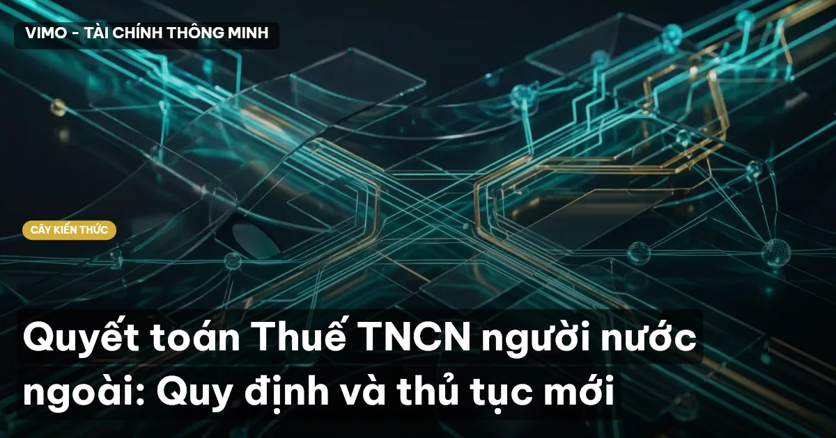 Quyết toán Thuế TNCN người nước ngoài: Quy định và thủ tục mới
