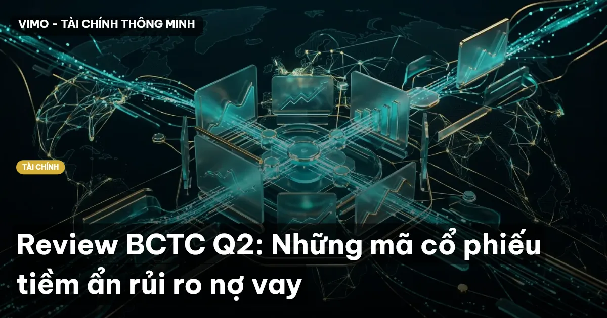 Review BCTC Q2: Những mã cổ phiếu tiềm ẩn rủi ro nợ vay