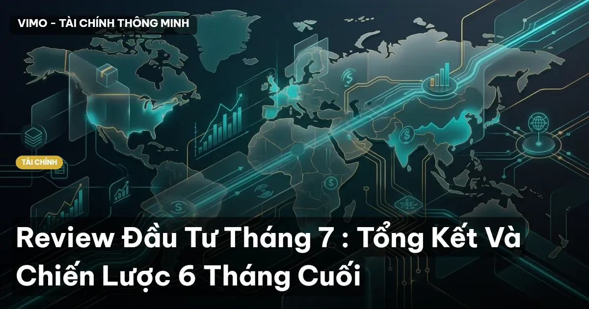 Review Đầu Tư Tháng 7 : Tổng Kết Và Chiến Lược 6 Tháng Cuối