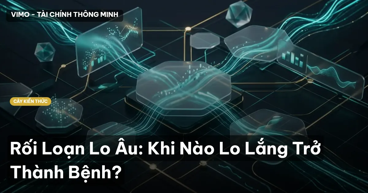 Rối Loạn Lo Âu: Khi Nào Lo Lắng Trở Thành Bệnh?