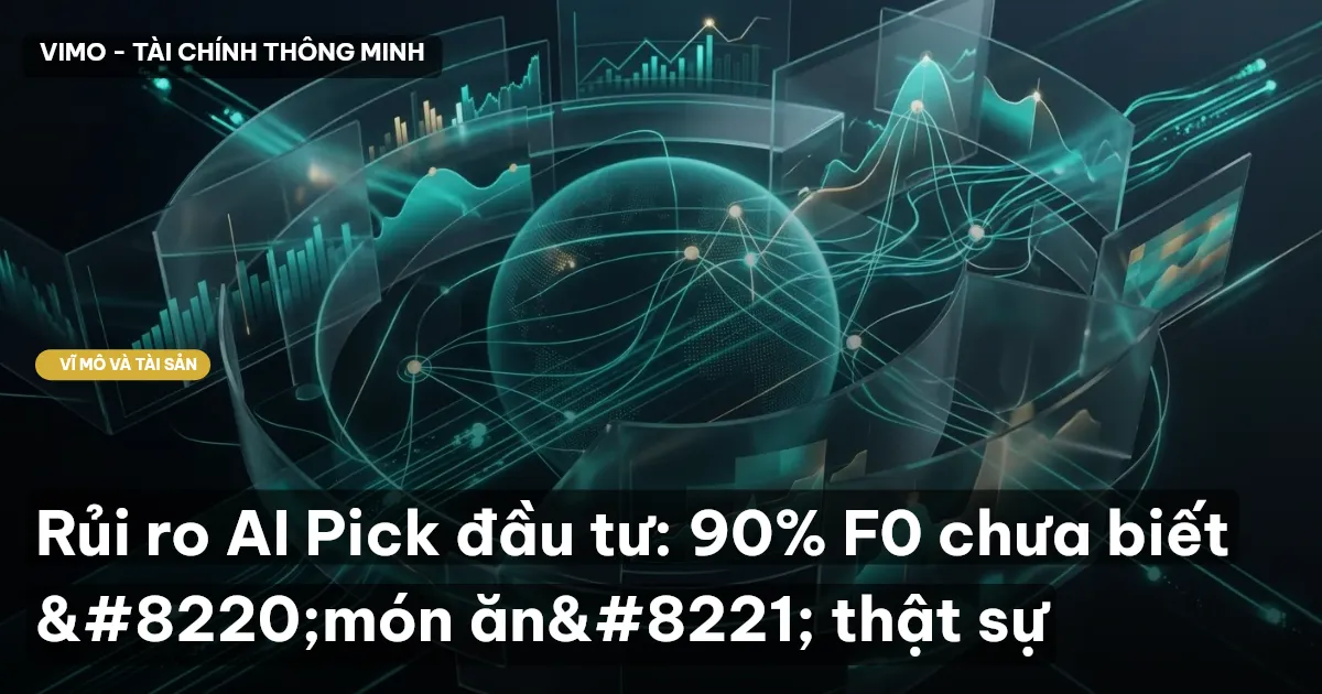 Rủi ro AI Pick đầu tư: 90% F0 chưa biết “món ăn” thật sự