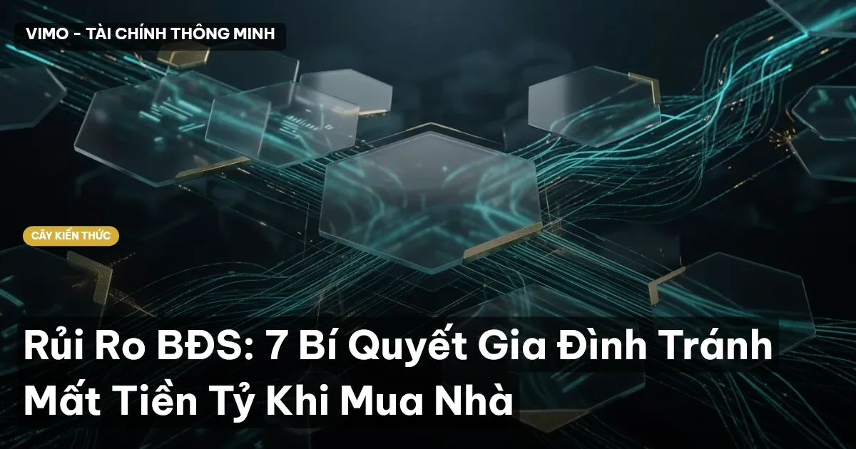 Rủi Ro BĐS: 7 Bí Quyết Gia Đình Tránh Mất Tiền Tỷ Khi Mua Nhà
