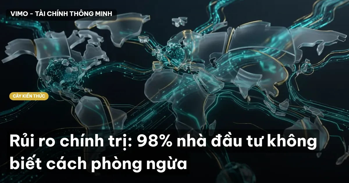 Rủi ro chính trị: 98% nhà đầu tư không biết cách phòng ngừa