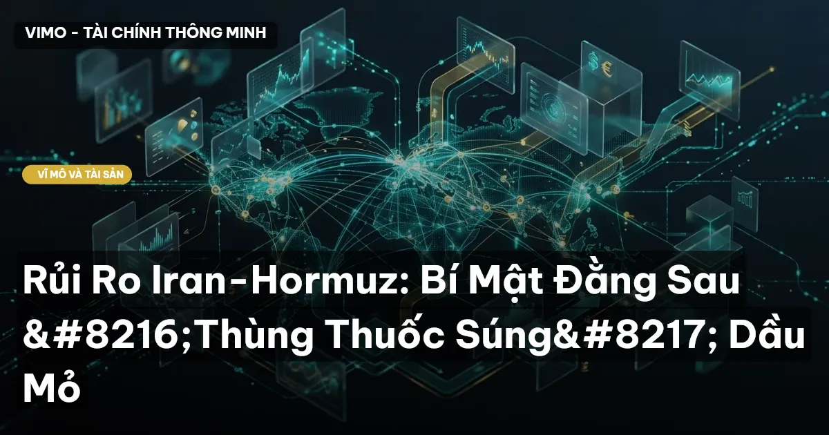 Rủi Ro Iran-Hormuz: Bí Mật Đằng Sau ‘Thùng Thuốc Súng’ Dầu Mỏ