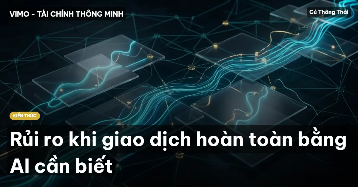 Rủi ro khi giao dịch hoàn toàn bằng AI cần biết