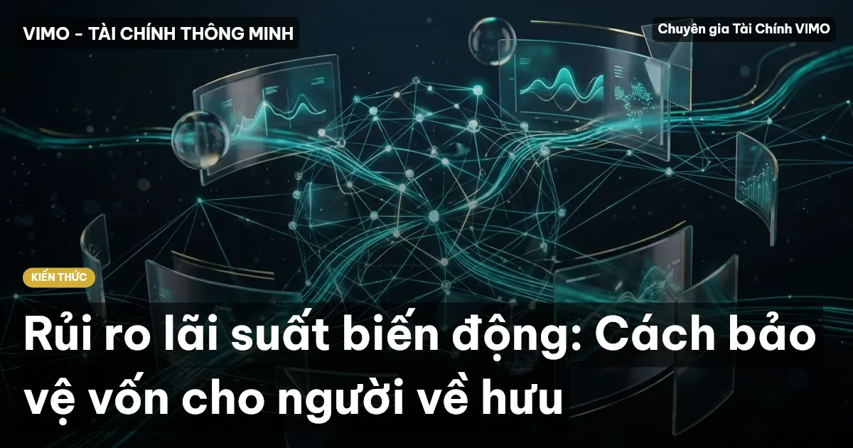 Rủi ro lãi suất biến động: Cách bảo vệ vốn cho người về hưu
